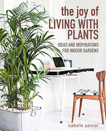 The Joy of Living with Plants: Ideas and inspirations for indoor gardens - Isabelle Palmer [KSIĄŻKA]
