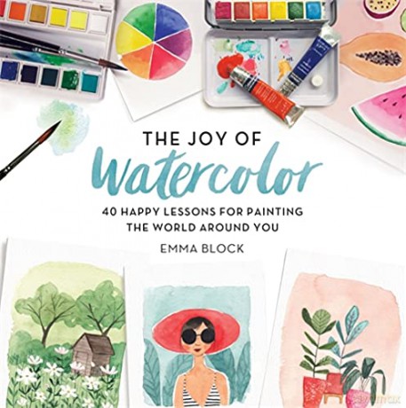 The Joy of Watercolor: 40 Happy Lessons for Painting the World Around You - Emma Block [KSIĄŻKA]