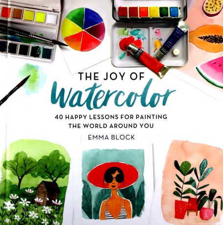 The Joy of Watercolor: 40 Happy Lessons for Painting the World Around You - Emma Block [KSIĄŻKA]