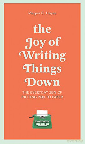 The Joy of Writing Things Down: The Everyday Zen of Putting Pen to Paper - Megan Hayes [KSIĄŻKA]