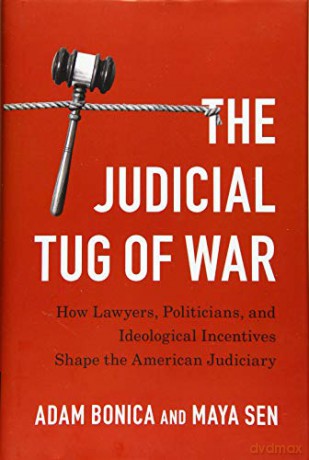The Judicial Tug of War: How Lawyers, Politicians, and Ideological Incentives Shape the American Judiciary Political Economy of Institutions and Decisions - Maya Sen [KSIĄŻKA]