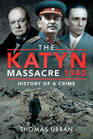 The Katyn Massacre 1940: History of a Crime - Thomas Urban [KSIĄŻKA]