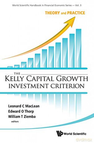 The Kelly Capital Growth Investment Criterion: Theory and Practice World Scientific Handbook in Financial Economic: 3 World Scientific Handbook in Financial Economics Series - Leonard C. MacLean [KSIĄŻKA]