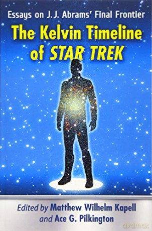 The Kelvin Timeline of Star Trek: Essays on J.J. Abrams' Final Frontier [KSIĄŻKA]