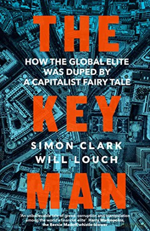 The Key Man: How the Global Elite Was Duped by a Capitalist Fairy Tale - Simon Clark [KSIĄŻKA]