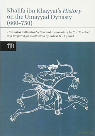 The Khalifa ibn Khayyat's History on the Umayyad Dynasty 660-750 Translated Texts for Historians: 63 - Robert G. Hoyland [KSIĄŻKA]