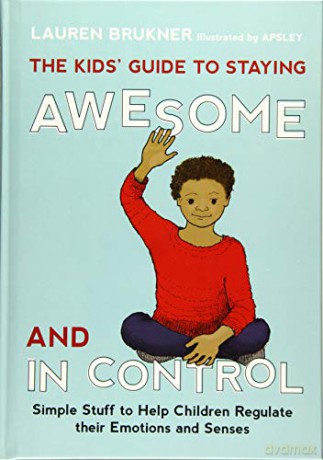 The Kids' Guide to Staying Awesome and In Control: Simple Stuff to Help Children Regulate their Emotions and Senses - Lauren Brukner [KSIĄŻKA]