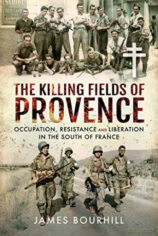 The Killing Fields of Provence: Occupation, Resistance and Liberation in the South of France - James Bourhill [KSIĄŻKA]