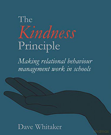 The Kindness Principle: Making relational behaviour management work in schools - Dave Whitaker [KSIĄŻKA]