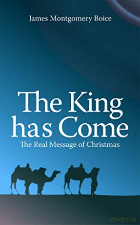 The King has Come: The Real Message of Christmas - James Montgomery Boice [KSIĄŻKA]