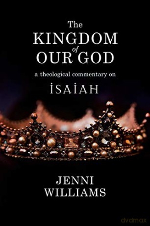 The Kingdom of our God: A Theological Commentary on Isaiah - Jenni Williams [KSIĄŻKA]