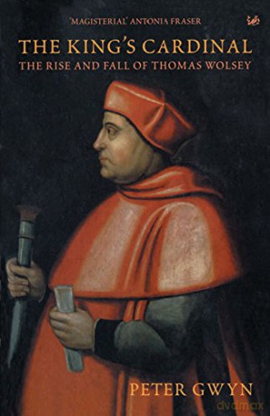 The King's Cardinal: The Rise and Fall of Thomas Wolsey - Peter J Gwyn [KSIĄŻKA]