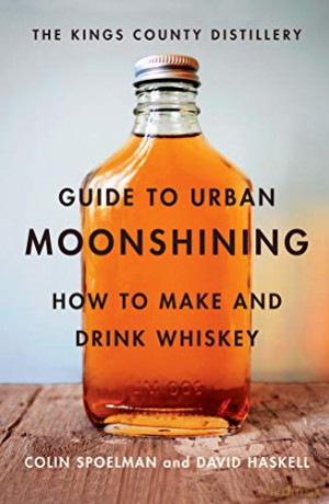 The Kings County Distillery Guide to Urban Moonshining: How to Make and Drink Whiskey - David Haskell [KSIĄŻKA]