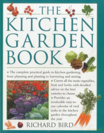 The Kitchen Garden Book: The Complete Practical Guide to Kitchen Gardening, from Planning and Planting to Harvesting and Storing - Richard Bird [KSIĄŻKA]