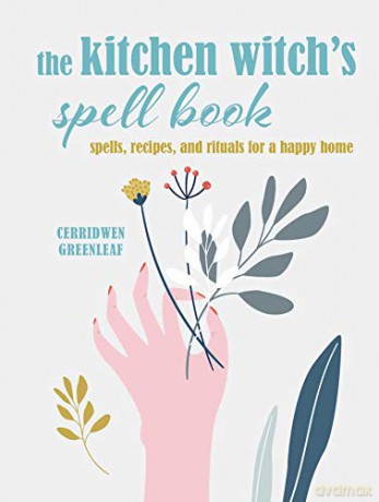 The Kitchen Witch's Spell Book: Spells, recipes, and rituals for a happy home - Cerridwen Greenleaf [KSIĄŻKA]