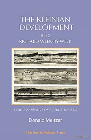 The Kleinian Development - Part II: Richard Week-by-Week: Melanie Klein's 'Narrative of a Child Analysis': 2 - Donald Meltzer [KSIĄŻKA]