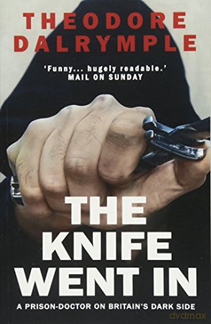 The Knife Went In: A Prison Doctor on Britain's Dark Side - Theodore Dalrymple [KSIĄŻKA]