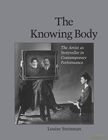 The Knowing Body: The Artist as Storyteller in Contemporary Performance - Louise Steinman [KSIĄŻKA]