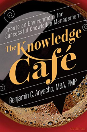 The Knowledge Café: Create an Environment for Successful Knowledge Management - Benjamin C. Anyacho [KSIĄŻKA]