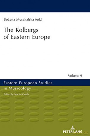 The Kolbergs of Eastern Europe 9 Eastern European Studies in Musicology - Bozena Muszkalska [KSIĄŻKA]