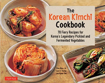 The Korean Kimchi Cookbook: 78 Fiery Recipes for Korea's Legendary Pickled and Fermented Vegetables: 82 Fiery Recipes for Korea's Legendary Pickled and Fermented Vegetables - Lee O-Young [KSIĄŻKA]
