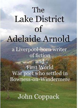 The Lake District of Adelaide Arnold: A Liverpool-born writer of fiction and First World War Poet who settled in Bowness-on-Windermere - John Coppack [KSIĄŻKA]