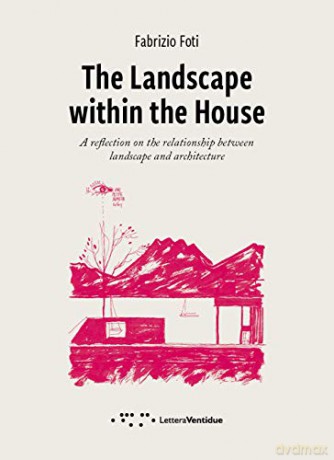 The Landscape within the House: A reflection on the relationship between landscape and architecture - Fabrizio Foti [KSIĄŻKA]