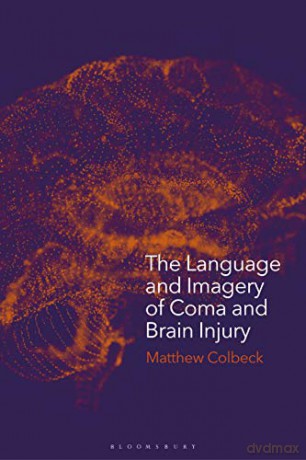The Language and Imagery of Coma and Brain Injury: Representations in Literature, Film and Media - Matthew Colbeck [KSIĄŻKA]