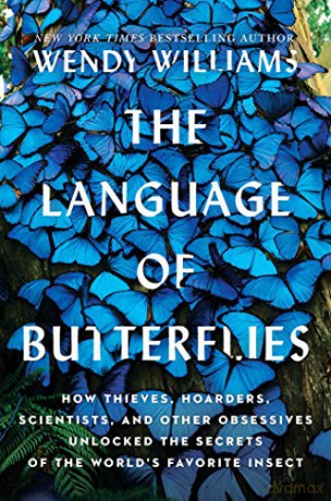 The Language of Butterflies: How Thieves, Hoarders, Scientists, and Other Obsessives Unlocked the Secrets of the World's Favorite Insect - Wendy Williams [KSIĄŻKA]