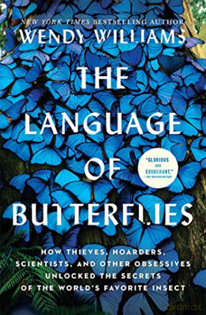 The Language of Butterflies: How Thieves, Hoarders, Scientists, and Other Obsessives Unlocked the Secrets of the World's Favorite Insect - Wendy Williams [KSIĄŻKA]