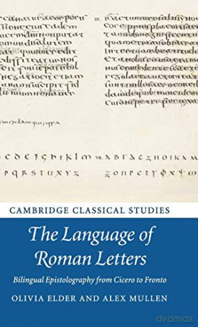 The Language of Roman Letters: Bilingual Epistolography from Cicero to Fronto Cambridge Classical Studies - Olivia Elder [KSIĄŻKA]