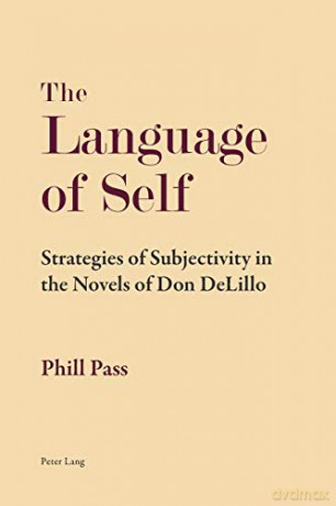 The Language of Self; Strategies of Subjectivity in the Novels of Don DeLillo - Phill Pass [KSIĄŻKA]