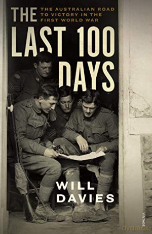 The Last 100 Days: The Australian Road to Victory in the First World War - Will Davies [KSIĄŻKA]