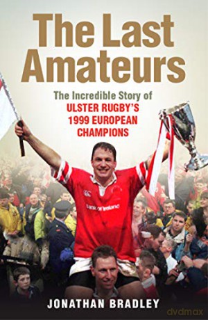 The Last Amateurs: The incredible story of Ulster's 1999 European champions: The Incredible Story of Ulster Rugby's 1999 European Champions - Jonathan Bradley [KSIĄŻKA]