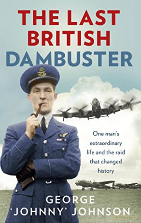 The Last British Dambuster: One man's extraordinary life and the raid that changed history - George Johnny Johnson MBE [KSIĄŻKA]