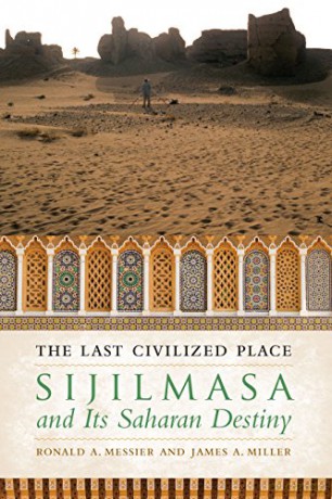 The Last Civilized Place: Sijilmasa and Its Saharan Destiny - Ronald A. Messier [KSIĄŻKA]
