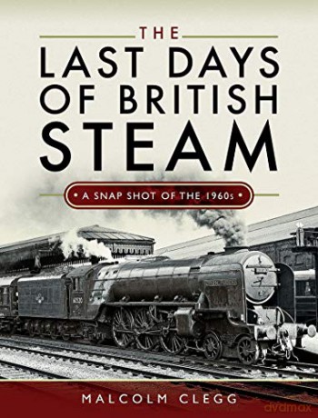 The Last Days of British Steam: A Snapshot of the 1960s - Malcolm Clegg [KSIĄŻKA]