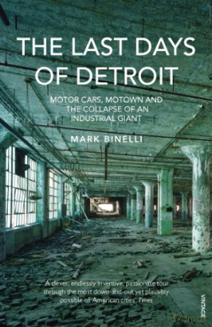 The Last Days of Detroit: Motor Cars, Motown and the Collapse of an Industrial Giant - Mark Binelli [KSIĄŻKA]