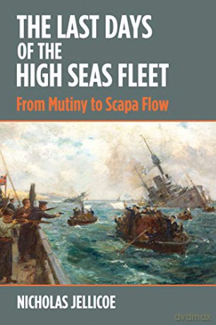The Last Days of the High Seas Fleet: From Mutiny to Scapa Flow - Nicholas C Jellicoe [KSIĄŻKA]