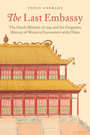 The Last Embassy: The Dutch Mission of 1795 and the Forgotten History of Western Encounters with China - Tonio Andrade [KSIĄŻKA]