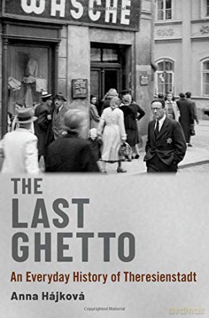 The Last Ghetto: An Everyday History of Theresienstadt - Anna Hájková [KSIĄŻKA]