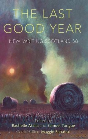 The Last Good Year: New Writing Scotland 38 - Rachelle Atalla [KSIĄŻKA]