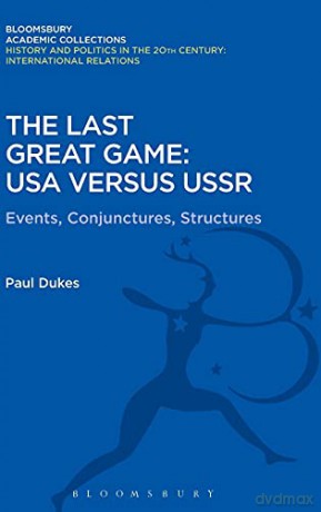The Last Great Game: USA Versus USSR History and Politics in the 20th Century: Bloomsbury Academic - Paul Dukes [KSIĄŻKA]