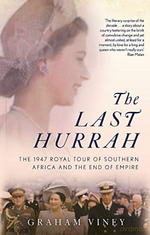 The Last Hurrah: The 1947 Royal Tour of Southern Africa and the End of Empire - Graham Viney [KSIĄŻKA]