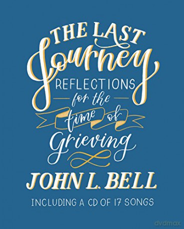 The Last Journey: Reflections for the Time of Grieving: Including a CD of 17 Songs - John L. Bell [KSIĄŻKA]