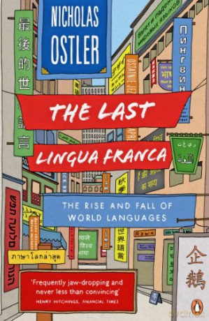 The Last Lingua Franca: The Rise and Fall of World Languages - Nicholas Ostler [KSIĄŻKA]