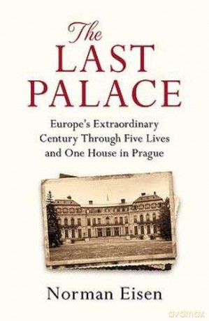 The Last Palace: Europe's Extraordinary Century Through Five Lives and One House in Prague - Norman Eisen [KSIĄŻKA]