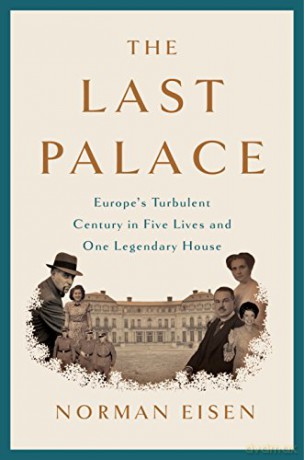 The Last Palace: Europe's Turbulent Century in Five Lives and One Legendary House [KSIĄŻKA]