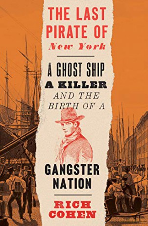 The Last Pirate of New York: A Ghost Ship, a Killer, and the Birth of a Gangster Nation - Rich Cohen [KSIĄŻKA]