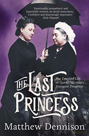 The Last Princess: The Devoted Life of Queen Victoria's Youngest Daughter - Matthew Dennison [KSIĄŻKA]